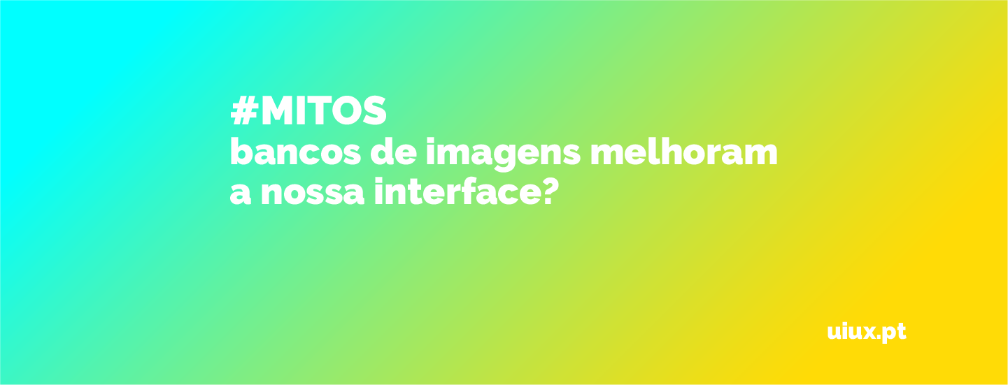 #Mitos – Usar bancos de imagens melhoram a nossa interface?
